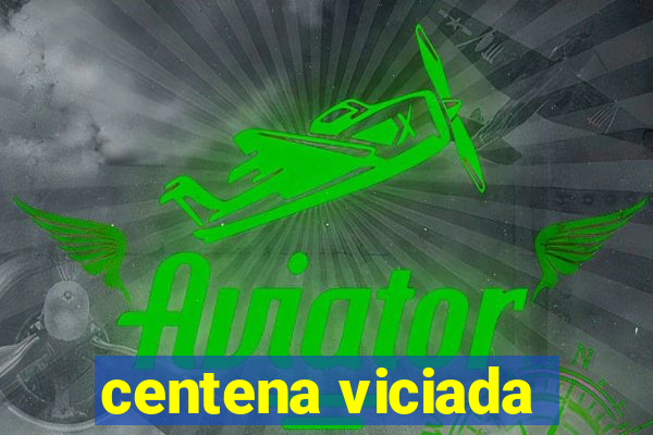 centena viciada